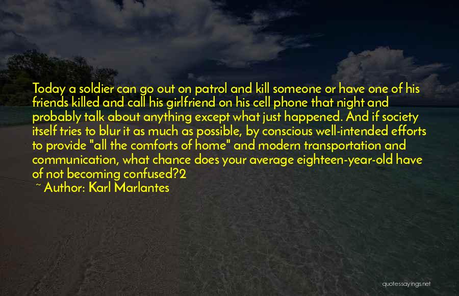 Karl Marlantes Quotes: Today A Soldier Can Go Out On Patrol And Kill Someone Or Have One Of His Friends Killed And Call