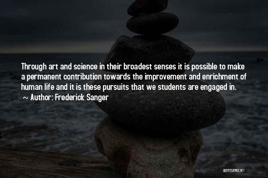 Frederick Sanger Quotes: Through Art And Science In Their Broadest Senses It Is Possible To Make A Permanent Contribution Towards The Improvement And