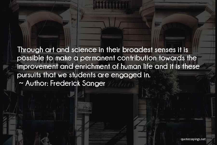 Frederick Sanger Quotes: Through Art And Science In Their Broadest Senses It Is Possible To Make A Permanent Contribution Towards The Improvement And