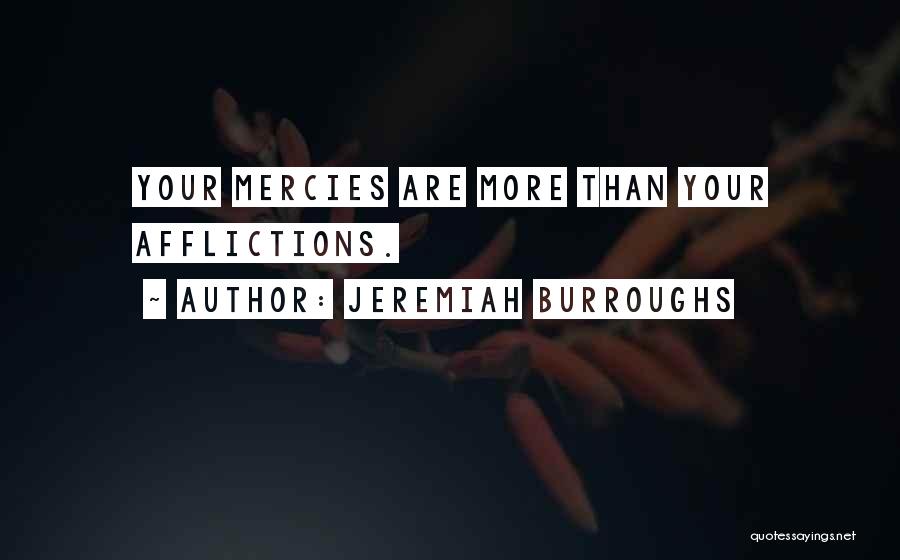 Jeremiah Burroughs Quotes: Your Mercies Are More Than Your Afflictions.