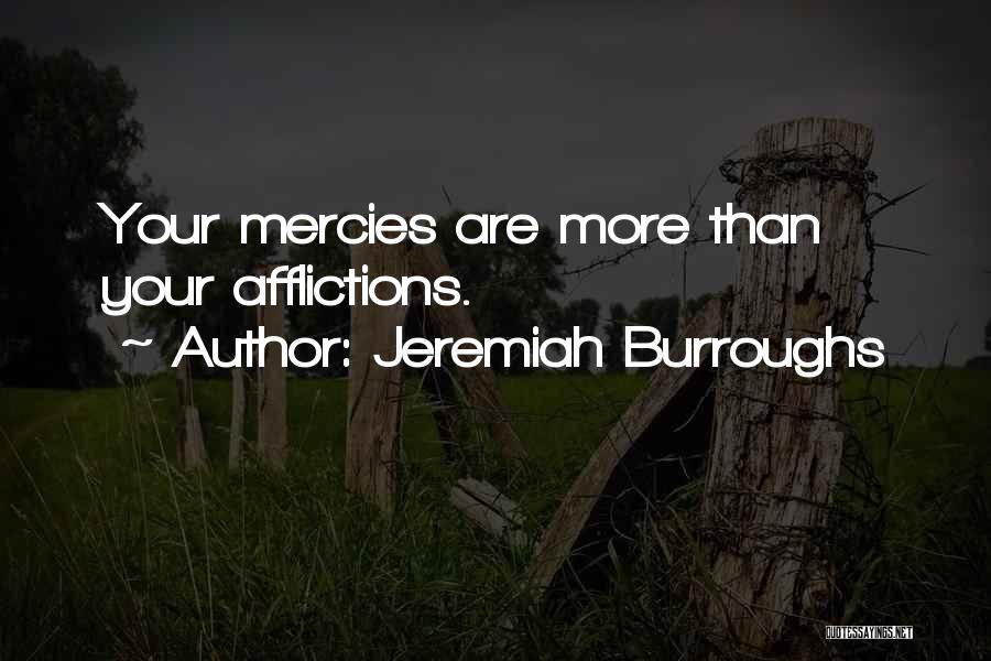 Jeremiah Burroughs Quotes: Your Mercies Are More Than Your Afflictions.