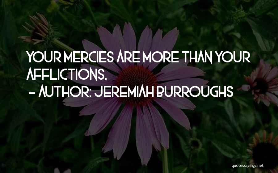 Jeremiah Burroughs Quotes: Your Mercies Are More Than Your Afflictions.