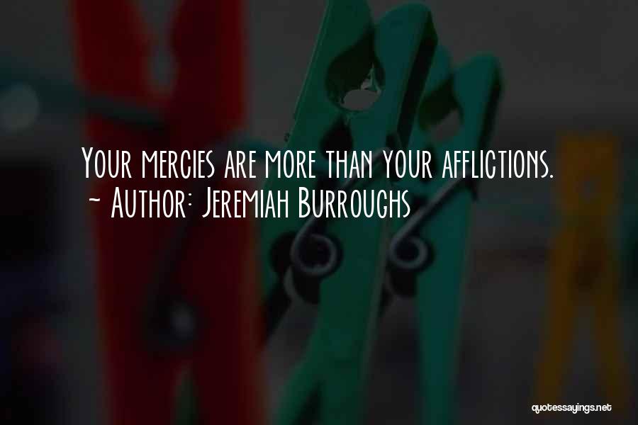Jeremiah Burroughs Quotes: Your Mercies Are More Than Your Afflictions.