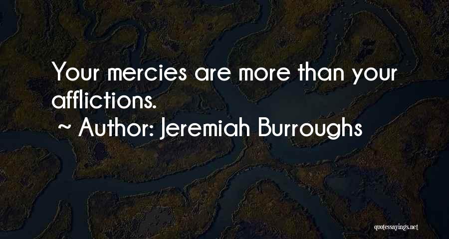 Jeremiah Burroughs Quotes: Your Mercies Are More Than Your Afflictions.