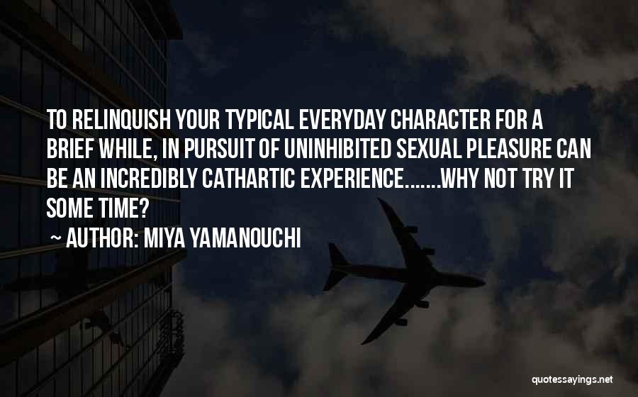 Miya Yamanouchi Quotes: To Relinquish Your Typical Everyday Character For A Brief While, In Pursuit Of Uninhibited Sexual Pleasure Can Be An Incredibly