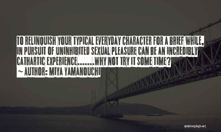 Miya Yamanouchi Quotes: To Relinquish Your Typical Everyday Character For A Brief While, In Pursuit Of Uninhibited Sexual Pleasure Can Be An Incredibly