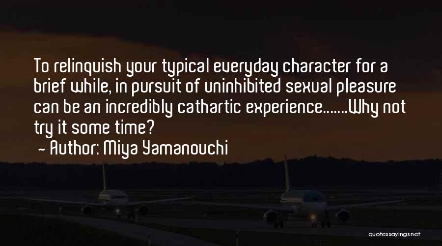 Miya Yamanouchi Quotes: To Relinquish Your Typical Everyday Character For A Brief While, In Pursuit Of Uninhibited Sexual Pleasure Can Be An Incredibly
