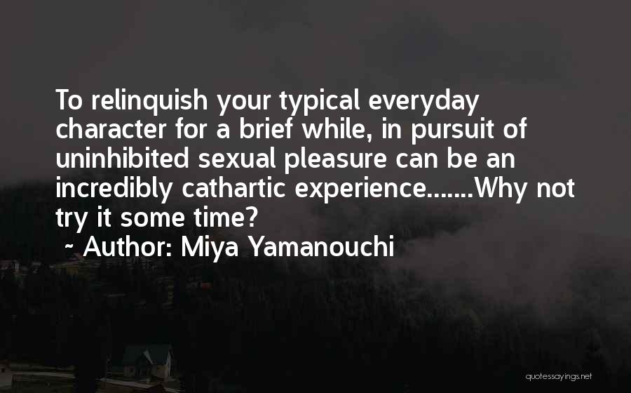 Miya Yamanouchi Quotes: To Relinquish Your Typical Everyday Character For A Brief While, In Pursuit Of Uninhibited Sexual Pleasure Can Be An Incredibly