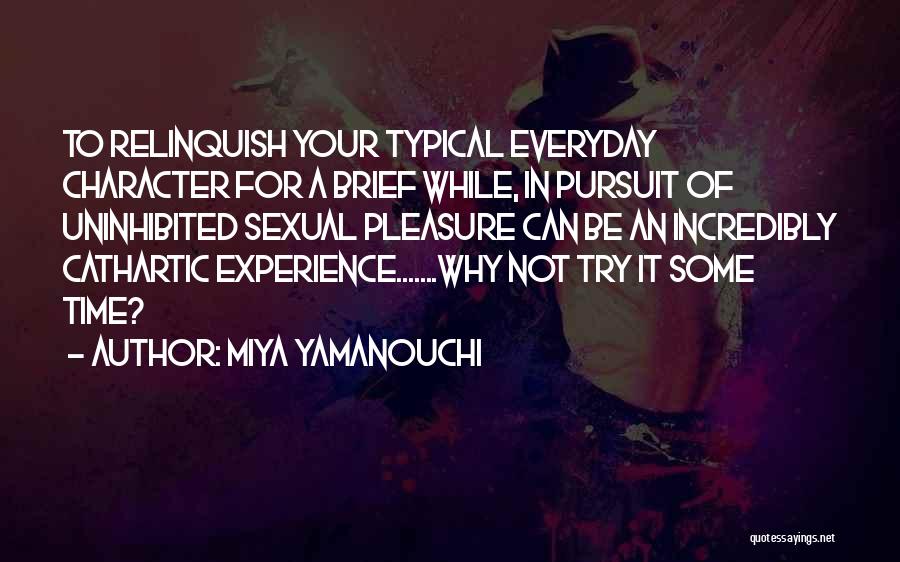 Miya Yamanouchi Quotes: To Relinquish Your Typical Everyday Character For A Brief While, In Pursuit Of Uninhibited Sexual Pleasure Can Be An Incredibly