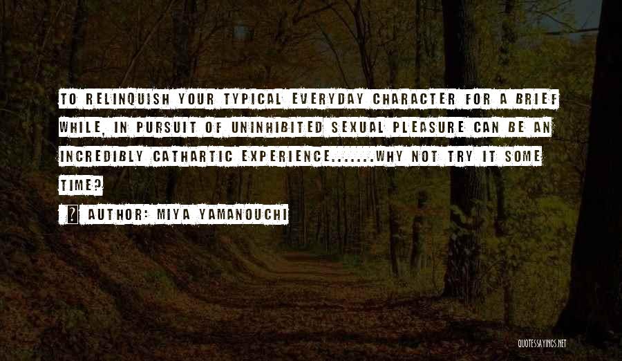 Miya Yamanouchi Quotes: To Relinquish Your Typical Everyday Character For A Brief While, In Pursuit Of Uninhibited Sexual Pleasure Can Be An Incredibly