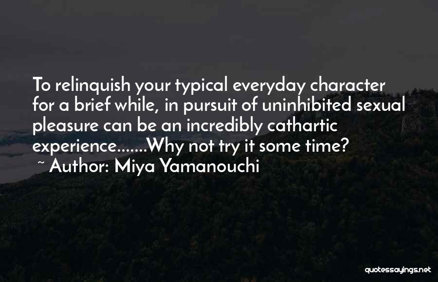 Miya Yamanouchi Quotes: To Relinquish Your Typical Everyday Character For A Brief While, In Pursuit Of Uninhibited Sexual Pleasure Can Be An Incredibly