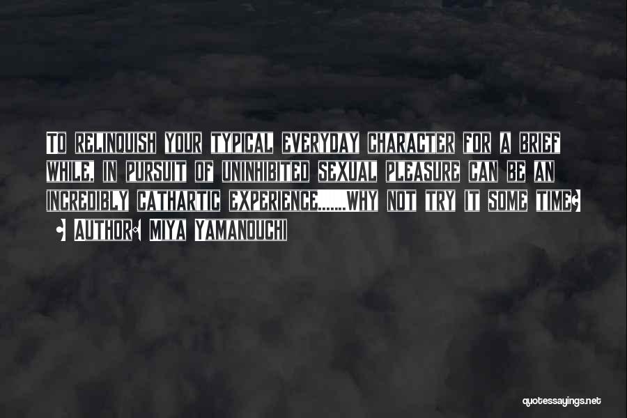 Miya Yamanouchi Quotes: To Relinquish Your Typical Everyday Character For A Brief While, In Pursuit Of Uninhibited Sexual Pleasure Can Be An Incredibly