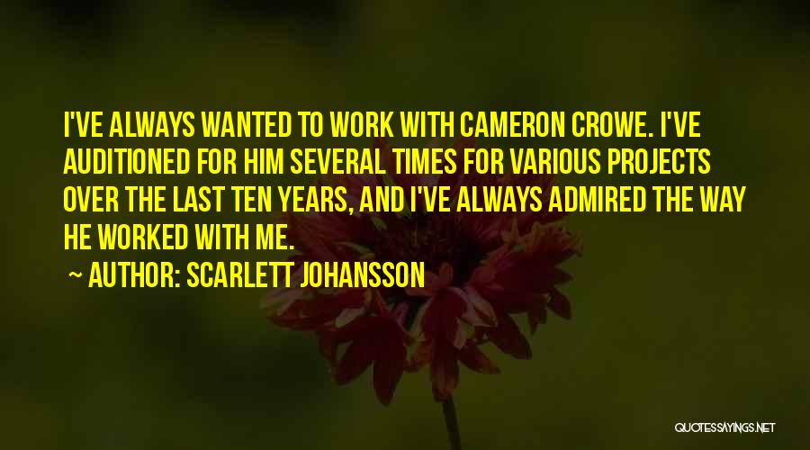 Scarlett Johansson Quotes: I've Always Wanted To Work With Cameron Crowe. I've Auditioned For Him Several Times For Various Projects Over The Last