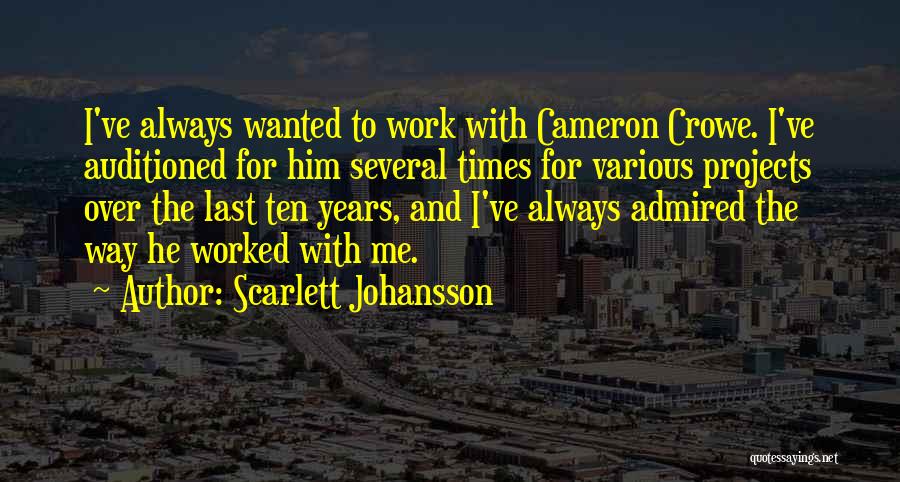 Scarlett Johansson Quotes: I've Always Wanted To Work With Cameron Crowe. I've Auditioned For Him Several Times For Various Projects Over The Last