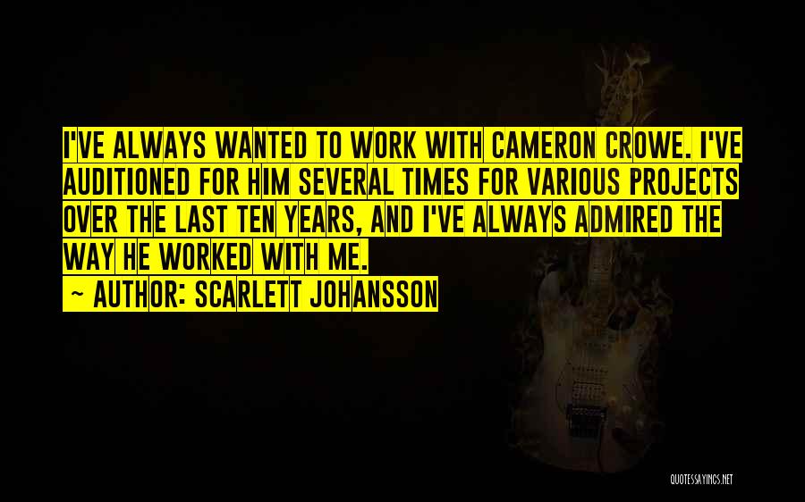 Scarlett Johansson Quotes: I've Always Wanted To Work With Cameron Crowe. I've Auditioned For Him Several Times For Various Projects Over The Last