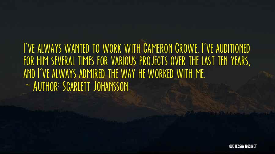 Scarlett Johansson Quotes: I've Always Wanted To Work With Cameron Crowe. I've Auditioned For Him Several Times For Various Projects Over The Last