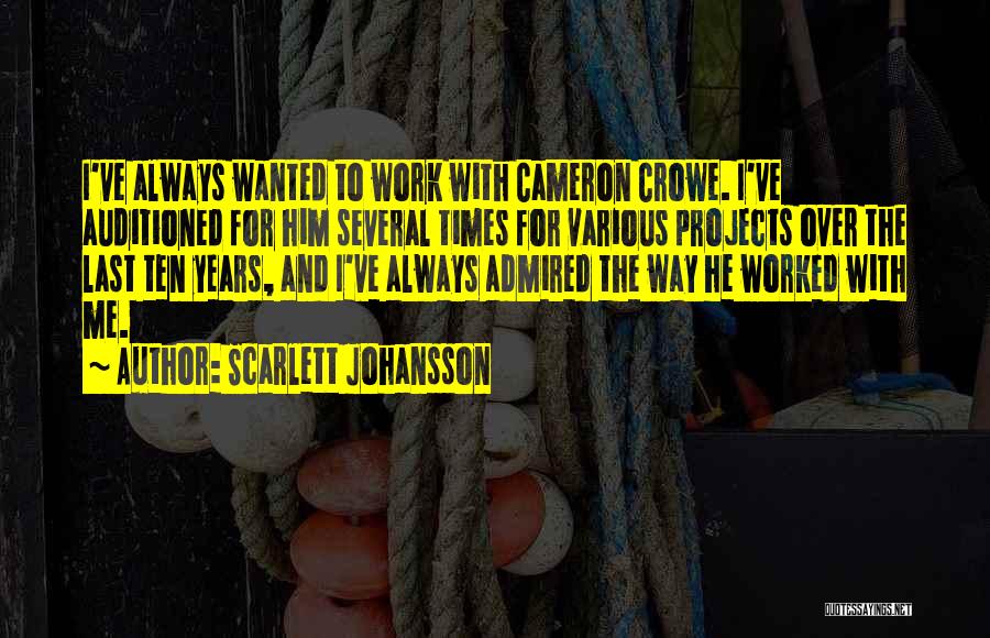 Scarlett Johansson Quotes: I've Always Wanted To Work With Cameron Crowe. I've Auditioned For Him Several Times For Various Projects Over The Last