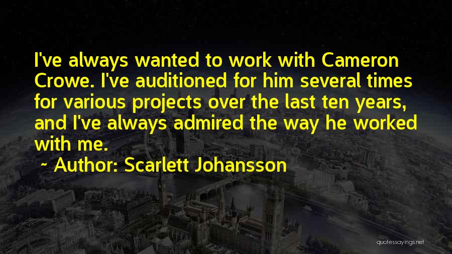 Scarlett Johansson Quotes: I've Always Wanted To Work With Cameron Crowe. I've Auditioned For Him Several Times For Various Projects Over The Last