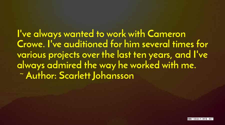 Scarlett Johansson Quotes: I've Always Wanted To Work With Cameron Crowe. I've Auditioned For Him Several Times For Various Projects Over The Last