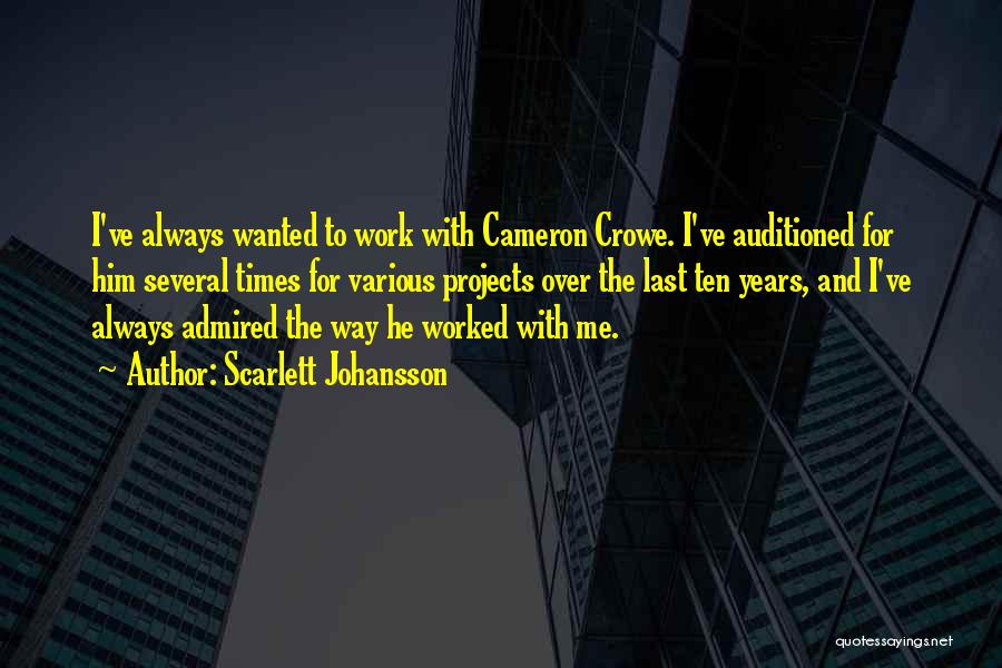 Scarlett Johansson Quotes: I've Always Wanted To Work With Cameron Crowe. I've Auditioned For Him Several Times For Various Projects Over The Last