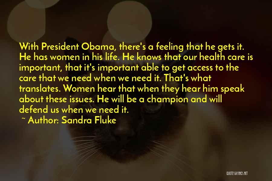 Sandra Fluke Quotes: With President Obama, There's A Feeling That He Gets It. He Has Women In His Life. He Knows That Our