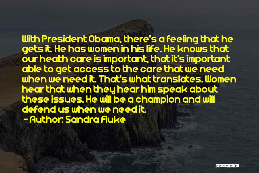 Sandra Fluke Quotes: With President Obama, There's A Feeling That He Gets It. He Has Women In His Life. He Knows That Our