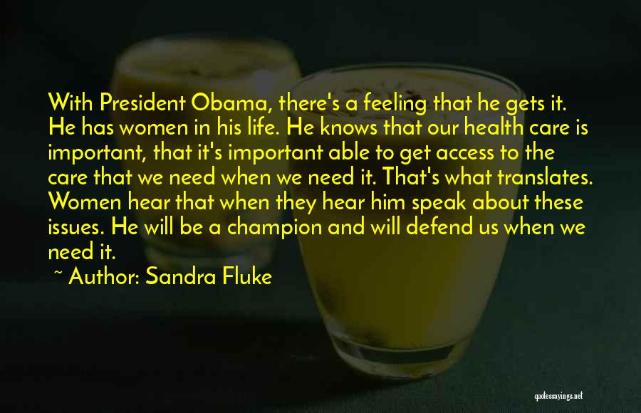 Sandra Fluke Quotes: With President Obama, There's A Feeling That He Gets It. He Has Women In His Life. He Knows That Our