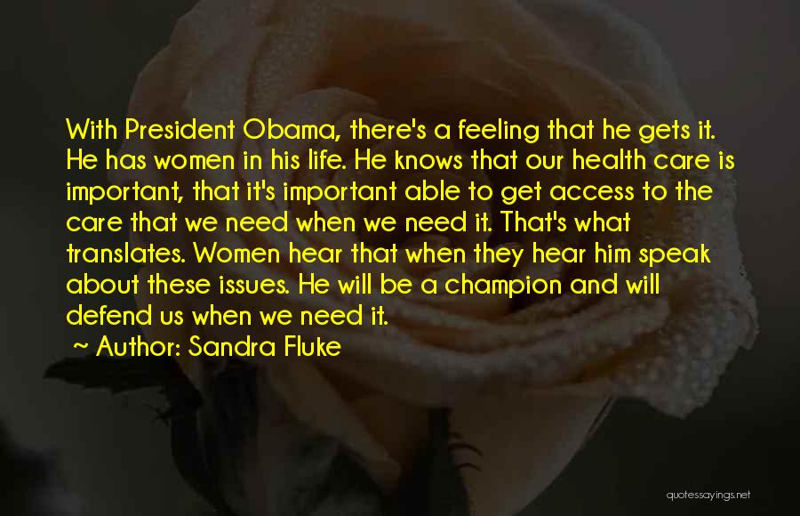 Sandra Fluke Quotes: With President Obama, There's A Feeling That He Gets It. He Has Women In His Life. He Knows That Our