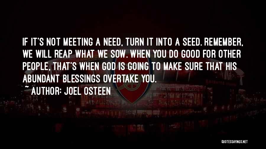 Joel Osteen Quotes: If It's Not Meeting A Need, Turn It Into A Seed. Remember, We Will Reap What We Sow. When You