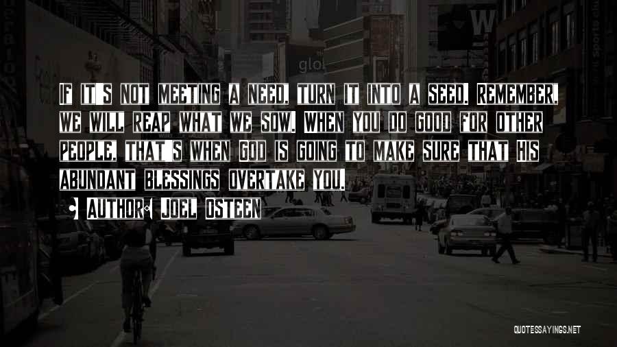 Joel Osteen Quotes: If It's Not Meeting A Need, Turn It Into A Seed. Remember, We Will Reap What We Sow. When You
