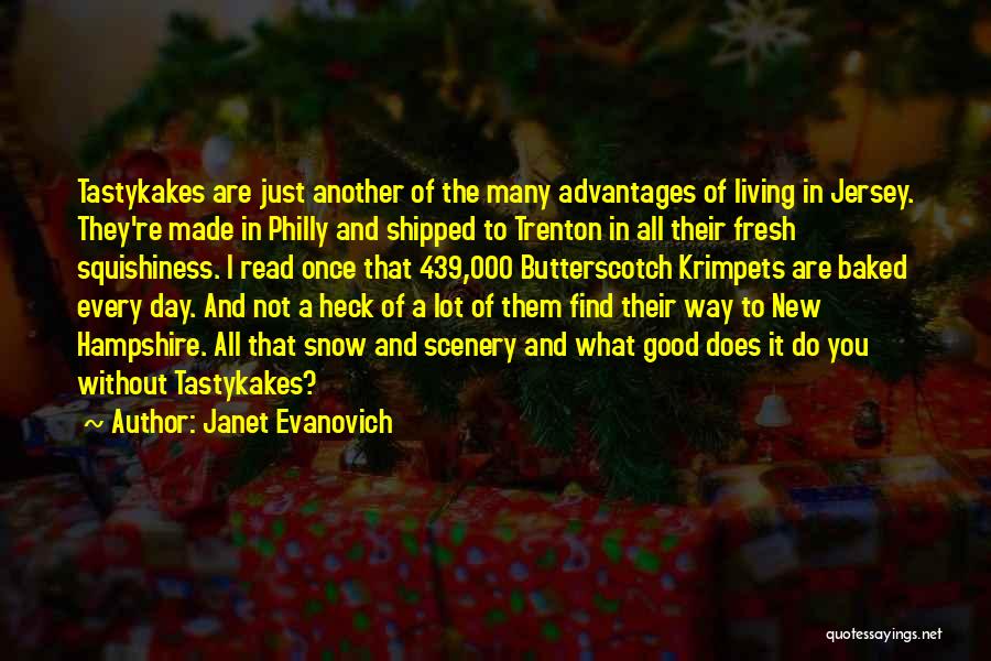 Janet Evanovich Quotes: Tastykakes Are Just Another Of The Many Advantages Of Living In Jersey. They're Made In Philly And Shipped To Trenton