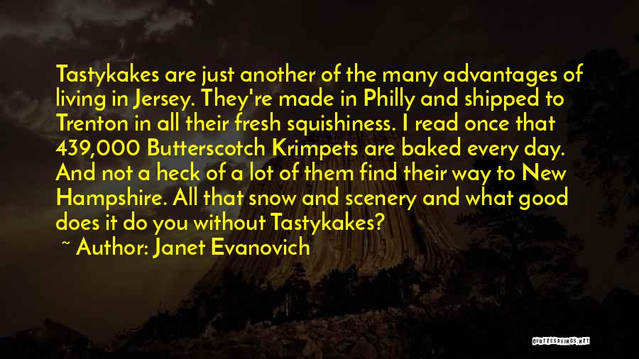 Janet Evanovich Quotes: Tastykakes Are Just Another Of The Many Advantages Of Living In Jersey. They're Made In Philly And Shipped To Trenton