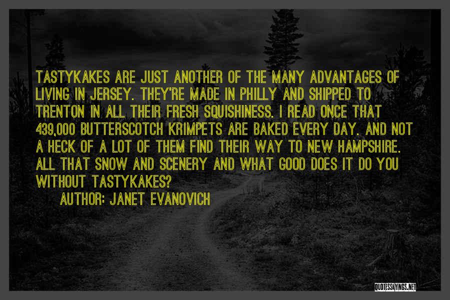 Janet Evanovich Quotes: Tastykakes Are Just Another Of The Many Advantages Of Living In Jersey. They're Made In Philly And Shipped To Trenton