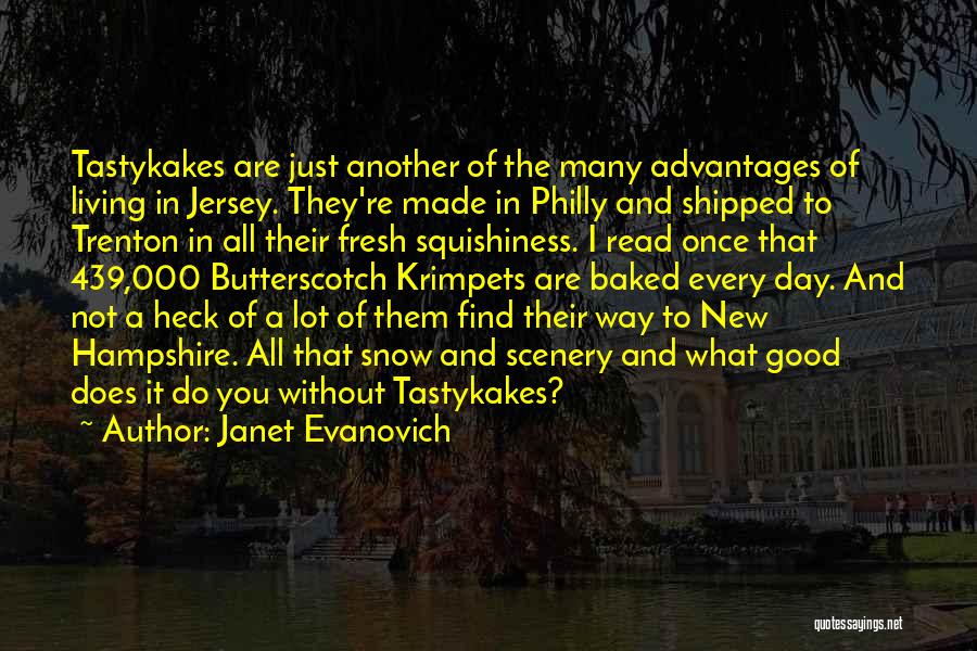 Janet Evanovich Quotes: Tastykakes Are Just Another Of The Many Advantages Of Living In Jersey. They're Made In Philly And Shipped To Trenton