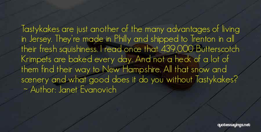Janet Evanovich Quotes: Tastykakes Are Just Another Of The Many Advantages Of Living In Jersey. They're Made In Philly And Shipped To Trenton