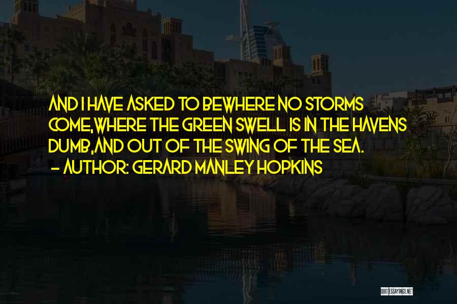 Gerard Manley Hopkins Quotes: And I Have Asked To Bewhere No Storms Come,where The Green Swell Is In The Havens Dumb,and Out Of The