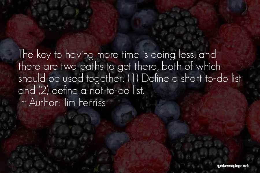 Tim Ferriss Quotes: The Key To Having More Time Is Doing Less, And There Are Two Paths To Get There, Both Of Which