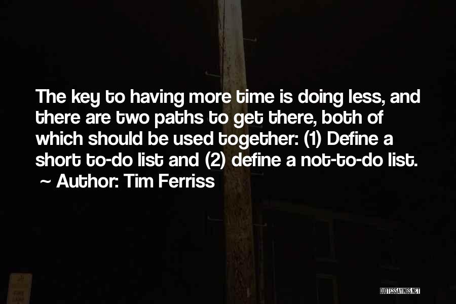 Tim Ferriss Quotes: The Key To Having More Time Is Doing Less, And There Are Two Paths To Get There, Both Of Which