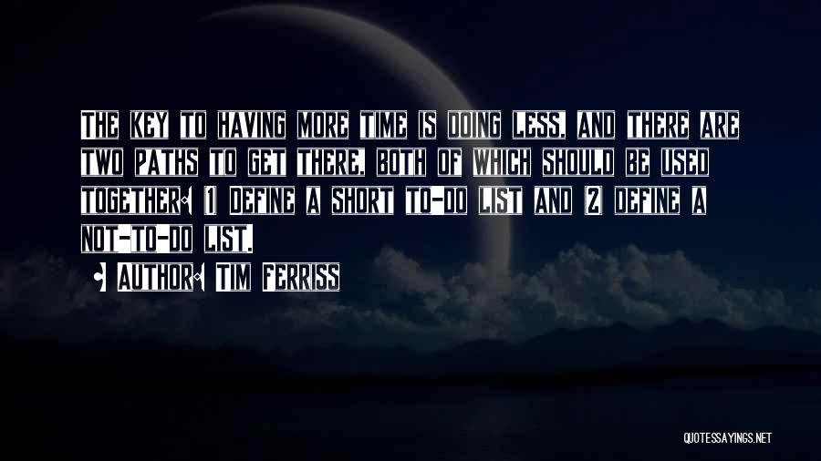 Tim Ferriss Quotes: The Key To Having More Time Is Doing Less, And There Are Two Paths To Get There, Both Of Which