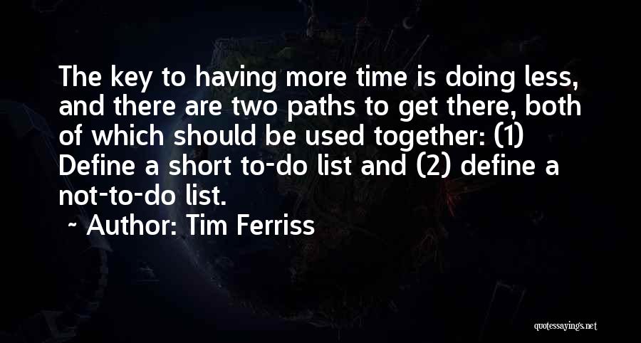 Tim Ferriss Quotes: The Key To Having More Time Is Doing Less, And There Are Two Paths To Get There, Both Of Which