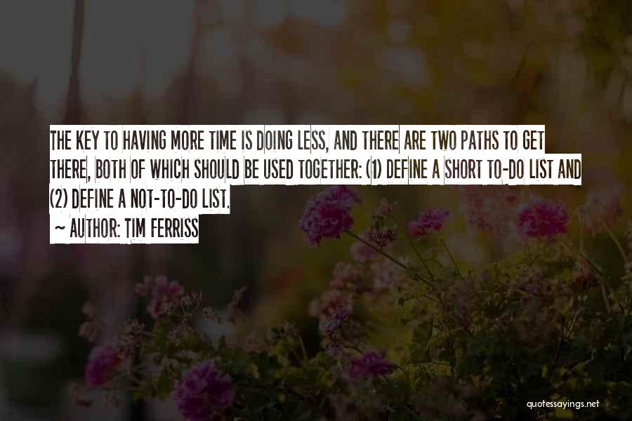 Tim Ferriss Quotes: The Key To Having More Time Is Doing Less, And There Are Two Paths To Get There, Both Of Which