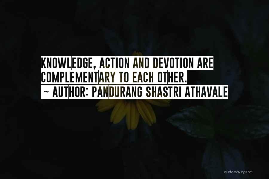 Pandurang Shastri Athavale Quotes: Knowledge, Action And Devotion Are Complementary To Each Other.