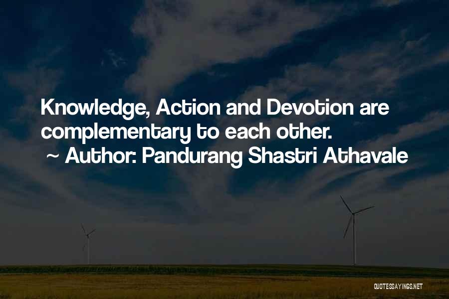 Pandurang Shastri Athavale Quotes: Knowledge, Action And Devotion Are Complementary To Each Other.