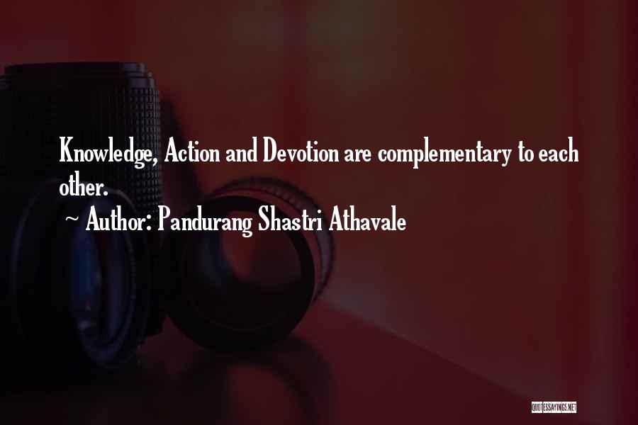 Pandurang Shastri Athavale Quotes: Knowledge, Action And Devotion Are Complementary To Each Other.