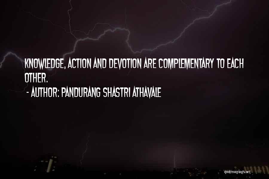 Pandurang Shastri Athavale Quotes: Knowledge, Action And Devotion Are Complementary To Each Other.