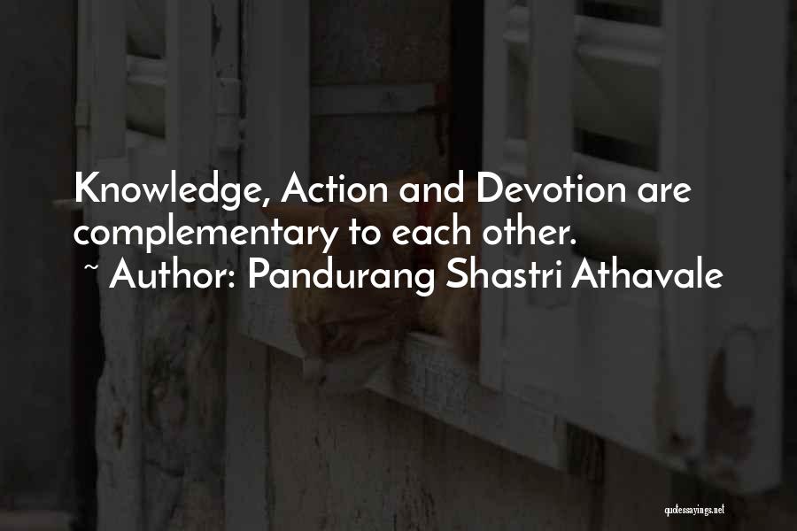 Pandurang Shastri Athavale Quotes: Knowledge, Action And Devotion Are Complementary To Each Other.