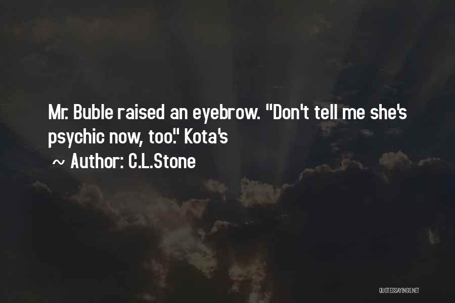 C.L.Stone Quotes: Mr. Buble Raised An Eyebrow. Don't Tell Me She's Psychic Now, Too. Kota's
