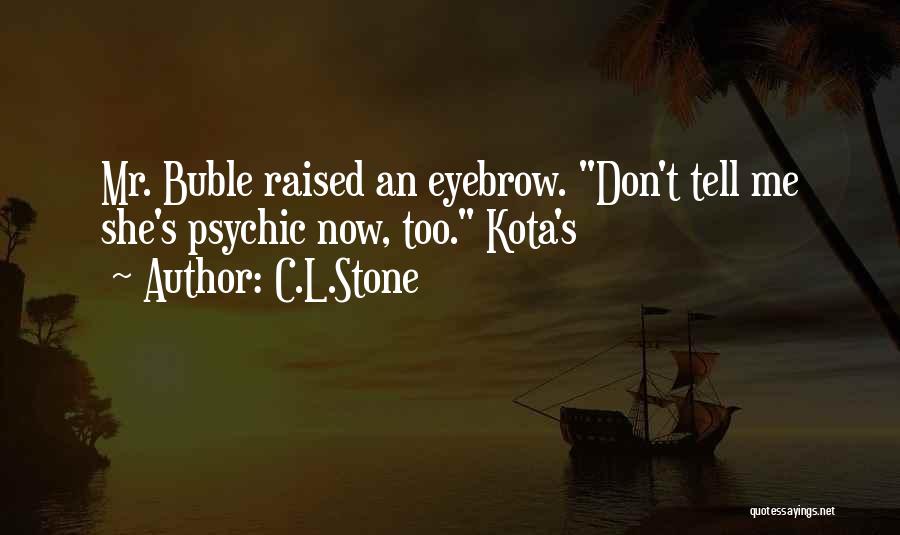 C.L.Stone Quotes: Mr. Buble Raised An Eyebrow. Don't Tell Me She's Psychic Now, Too. Kota's