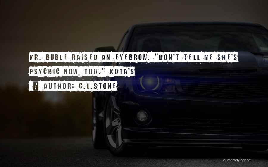 C.L.Stone Quotes: Mr. Buble Raised An Eyebrow. Don't Tell Me She's Psychic Now, Too. Kota's