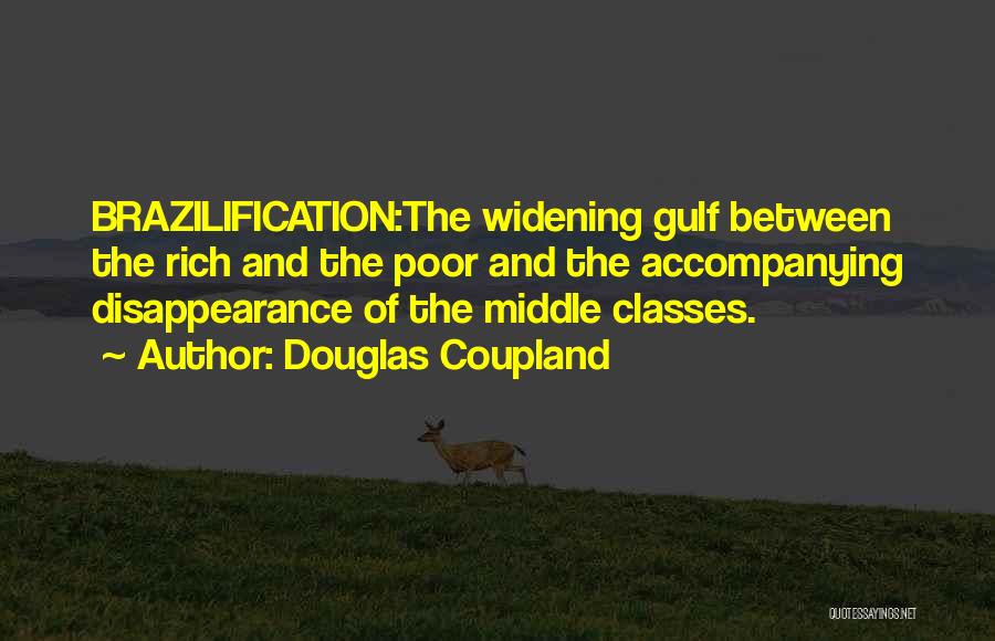 Douglas Coupland Quotes: Brazilification:the Widening Gulf Between The Rich And The Poor And The Accompanying Disappearance Of The Middle Classes.